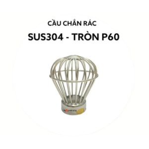 CẦU CHẮN RÁC 304  PHI 60